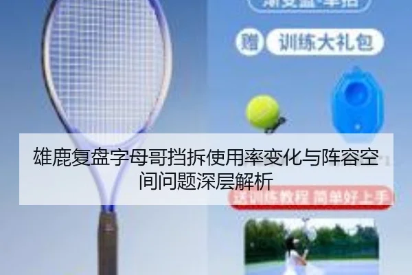 雄鹿复盘字母哥挡拆使用率变化与阵容空间问题深层解析